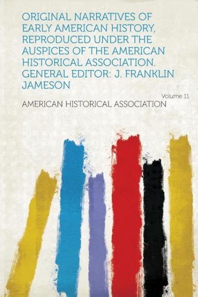 Original Narratives of Early American History, Reproduced Under the Auspices of the American Historical Association. General Editor - HardPress Publishing