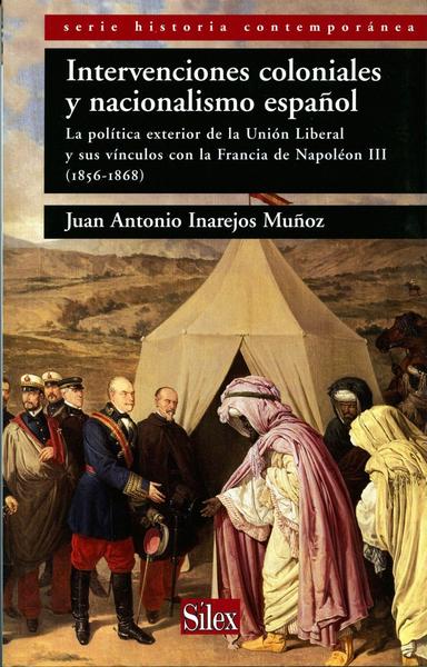 Intervenciones coloniales y nacionalismo español : la política exterior de la Unión Liberal y sus vínculos con la Francia de Napoleón III (1856-1868) - Juan Antonio Inarejos Muñoz