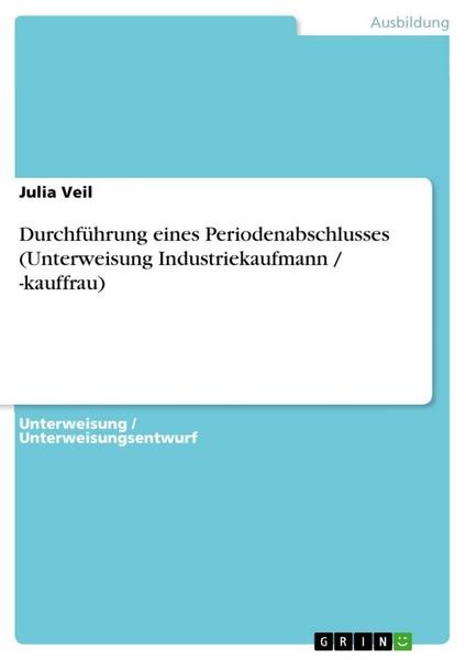 Durchführung eines Periodenabschlusses (Unterweisung Industriekaufmann / -kauffrau) - Julia Veil