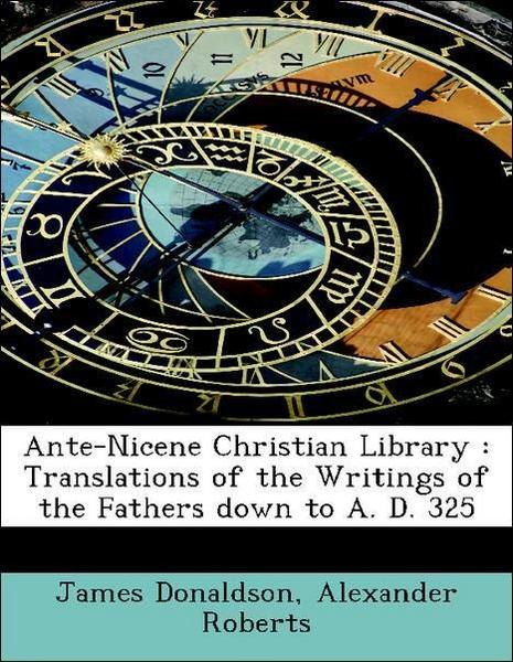 Donaldson, J: Ante-Nicene Christian Library : Translations o - James Donaldson#Alexander Roberts