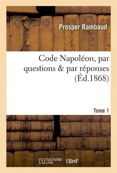 Code Napoléon, Par Questions & Par Réponses. Tome 1 - Prosper Rambaud