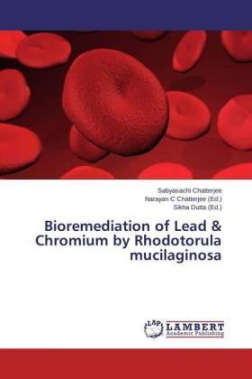 Chatterjee, S: Bioremediation of Lead & Chromium by Rhodotor - Sabyasachi Chatterjee