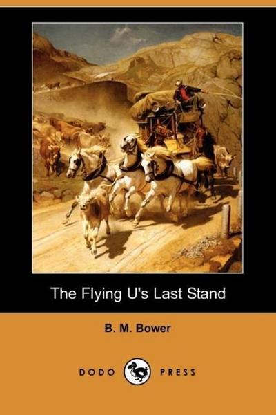 The Flying U's Last Stand (Dodo Press) - B. M. Bower