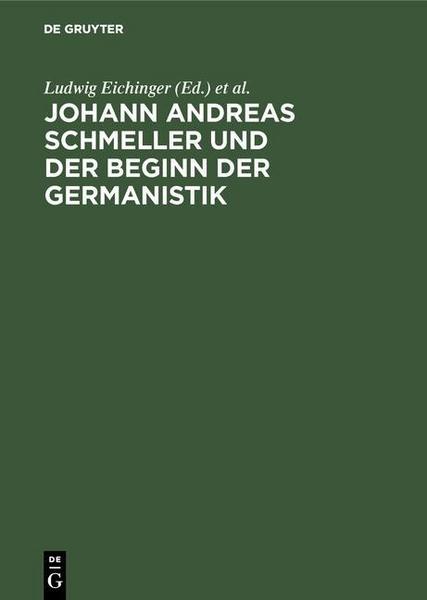 Johann Andreas Schmeller und der Beginn der Germanistik Ludwig Eichinger Editor
